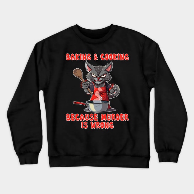 Baking Black Cat Baker Kitty Lovers Baking because murder is wrong Crewneck Sweatshirt by RetroZin